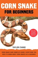CORN SNAKE FOR BEGINNERS: CORN SNAKE CARE COMPLETE GUIDE: EVERYTHING YOU NEED TO KNOW ABOUT CORN SNAKES AS A BEGINNER B0F1RD3L5L Book Cover