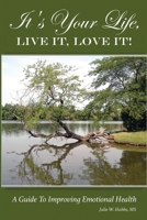 It's Your Life, LIVE IT, LOVE IT! A Guide To Improving Emotional Health. 194112576X Book Cover