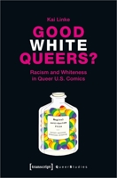 Good White Queers?: Racism and Whiteness in Queer U.S. Comics 3837649172 Book Cover