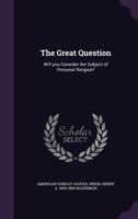 The Great Question: Will you Consider the Subject of Personal Religion? 1347312927 Book Cover