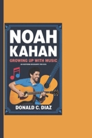 NOAH KAHAN: Growing Up With Music - An Inspiring Biography For Kids B0DPY4DXC3 Book Cover