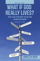 What If God Really Lives?: The Case for Why to Go on Living Anyway! 1664228136 Book Cover