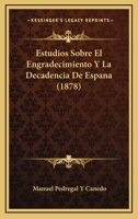 Estudios Sobre El Engradecimiento Y La Decadencia De Espana (1878) 1168442214 Book Cover