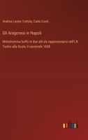 Gli Aragonesi in Napoli: Melodramma buffo in due atti da rappresentarsi nell'I.R. Teatro alla Scala, il carnevale 1838 (Italian Edition) 3385078717 Book Cover