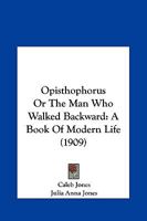 Opisthophorus Or The Man Who Walked Backward: A Book Of Modern Life 143707961X Book Cover