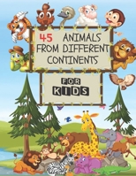 45 Animals From Different Continents - For Kids: Contains Major Known Animals In Every Continent As Well As The Ocean Creatures And Antarctica With ... Short Introduction For Each And Every Animal B096LPSSCM Book Cover