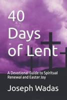 40 Days of Lent: A Devotional Guide to Spiritual Renewal and Easter Joy B0DPCQQ28L Book Cover