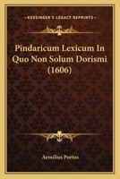 Pindaricum Lexicum In Quo Non Solum Dorismi (1606) 1166210960 Book Cover