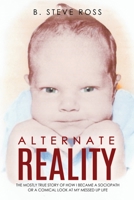 Alternate Reality: The Mostly True Story of How I Became a Sociopath or a Comical Look at My Messed Up Life 1631291009 Book Cover
