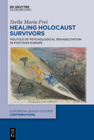 Healing Holocaust Survivors: Politics of Psychological Rehabilitation in Postwar Europe (Europäisch-Jüdische Studien - Beiträge) 3111210251 Book Cover