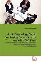 Audit Technology Gap in Developing Countries – the Jordanian CPA Firms: Towards enhancing the corporate governance credibility in developing countries The case of Jordan 3639255607 Book Cover
