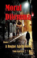 Moral Dilemma: A Rogue Agent Novel, Book 1 1534924450 Book Cover