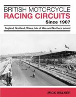 British Motorcycle Racing Circuits Since 1907: England, Scotland, Wales, Isle of Man and Northern Ireland 1780912102 Book Cover
