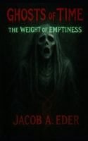 Ghosts of Time: The Weight of Emptiness (The Litanies Ov Fire) B0G3X5RM57 Book Cover