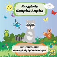 Przygody Szopka Lopka Jak Szopek Lopek nauczyl sie byc odwaznym: ksiazeczka po polsku dla najmlodszych dzieci, bajka edukacyjna (Polish Edition) B0DPQTFG5S Book Cover