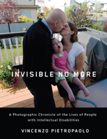 Invisible No More: A Photographic Chronicle of the Lives of People with Intellectual Disabilities 0813547687 Book Cover