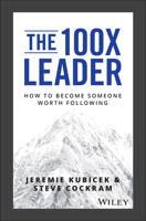 The 100x Leader: How to Become Someone Worth Following 1119519446 Book Cover