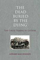 The Dead Buried By The Dying: The Great Famine in Leitrim 1908928506 Book Cover