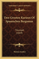 Den Grooten Kurieen Of Spaanschen Bergsman: Treurspel (1669) 1104728605 Book Cover