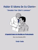 Hablar El Idioma De Su Cliente: Speaking Your Client's Language (A Spanish Course for Healthcare Professionals, Level 1) 0966022572 Book Cover