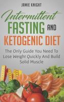 Intermittent Fasting And Ketogenic Diet: The Only Guide You Need To Lose Weight And Build Solid Muscle 1719976945 Book Cover