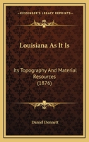 Louisiana As It Is: Its Topography And Material Resources 1166990818 Book Cover