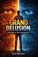 GRAND DELUSION: Welcome to The Living System B0GZ5NK5CY Book Cover