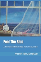 Feel The Rain: A Romance Rekindled As It Should Be B089M59VW7 Book Cover