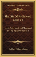 The Life Of Sir Edward Coke V2: Lord Chief Justice Of England In The Reign Of James I 116330364X Book Cover
