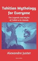 Tahitian Mythology for Everyone: The Legends and Myths of Tahiti & its Islands 2955686050 Book Cover