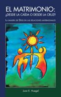 El Matrimonio: ¿Desde la Caída o Desde La Cruz?: La Imagen de Dios en Las Relaciones Matrimoniales 1463353413 Book Cover