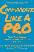 Communicate Like A PRO: Tools That Forever Change the Way You Listen, Love & Lead 1949248321 Book Cover