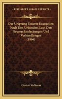 Der Ursprung Unserer Evangelien Nach Den Urkunden, Laut Den Neuern Entdeckungen Und Verhandlungen (1866) 1167520106 Book Cover