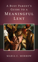 A Busy Parent's Guide to a Meaningful Lent 1681926091 Book Cover