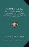 Annales De La Petite-Russie V2: Ou Histoire Des Cosaques-Saporogues Et Des Cosaques De L'Ukraine (1788) 1165362627 Book Cover