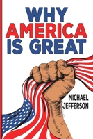 Why America Is Great: The Story of Freedom, Innovation, and Everyday Greatness: From Founding Fathers to Fast Food, Music, Sports, and the USA Spirit That Inspires the World B0FVF4726Z Book Cover