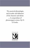 The Practical Phrenologist: And Recorder And Delineator Of The Character And Talents...a Compendium Of Phreno-organic Science... 1425514731 Book Cover