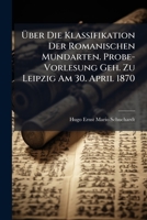 Ã ber Die Klassifikation Der Romanischen Mundarten. Probe-Vorlesung Geh. Zu Leipzig Am 30. April 1870 (German Edition) 1023988372 Book Cover