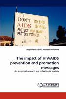 The impact of HIV/AIDS prevention and promotion messages: An empirical research in a collectivistic society 3844330615 Book Cover