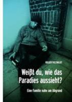 Weißt du, wie das Paradies aussieht?: Eine Familie nahe am Abgrund 3833438665 Book Cover