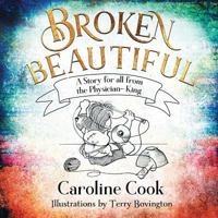 Broken Beautiful: A story for all from the Physician King 1911211587 Book Cover