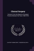 Clinical Surgery. Extracts from the Reports of Surgical Practice Between the Years 1860-1876. Translated from the Original, and Edited, with Annotations, by C. T. Dent 1340985446 Book Cover