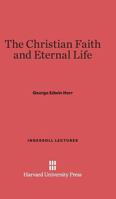 The Christian Faith And Eternal Life: The Ingersoll Lecture 1923 1432561057 Book Cover