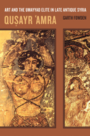 Qusayr  'Amra: Art and the Umayyad Elite in Late Antique Syria (Transformation of the Classical Heritage) 0520236653 Book Cover
