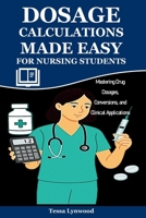 Dosage Calculations Made Easy for Nursing Students: Mastering Drug Dosages, Conversions, and Clinical Applications B0FMYH2242 Book Cover
