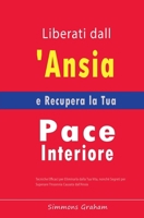 Liberati dall'Ansia e Recupera la Tua Pace Interiore: Tecniche Efficaci per Eliminarla dalla Tua Vita, nonché Segreti per Superare l'Insonnia Causata dall'Ansia B0C3DK7C9W Book Cover