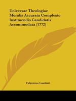 Universae Theologiae Moralis Accurata Complexio Instituendis Candidatis Accommodata 1104518554 Book Cover