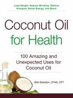 Coconut Oil for Health: 100 Amazing and Unexpected Uses for Coconut Oil 1440585911 Book Cover