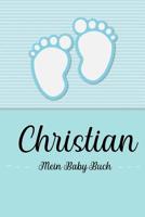 Christian - Mein Baby-Buch: Personalisiertes Baby Buch fr Christian, als Geschenk, Tagebuch und Album, fr Text, Bilder, Zeichnungen, Photos, ... 1074601025 Book Cover