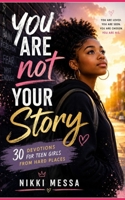 You Are Not Your Story: 30 Devotions for Teen Girls From Hard Places B0H3PBQNZ3 Book Cover